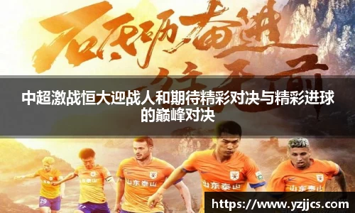 中超激战恒大迎战人和期待精彩对决与精彩进球的巅峰对决