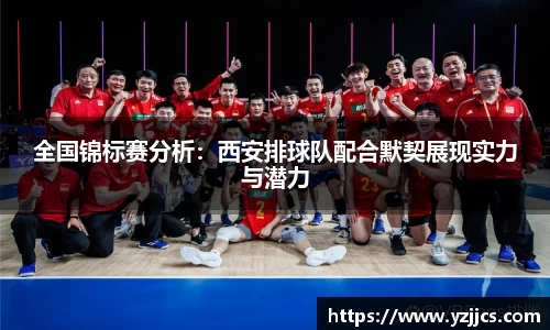 全国锦标赛分析：西安排球队配合默契展现实力与潜力