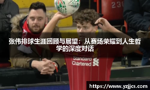 张伟排球生涯回顾与展望：从赛场荣耀到人生哲学的深度对话
