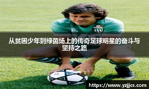 从贫困少年到绿茵场上的传奇足球明星的奋斗与坚持之路